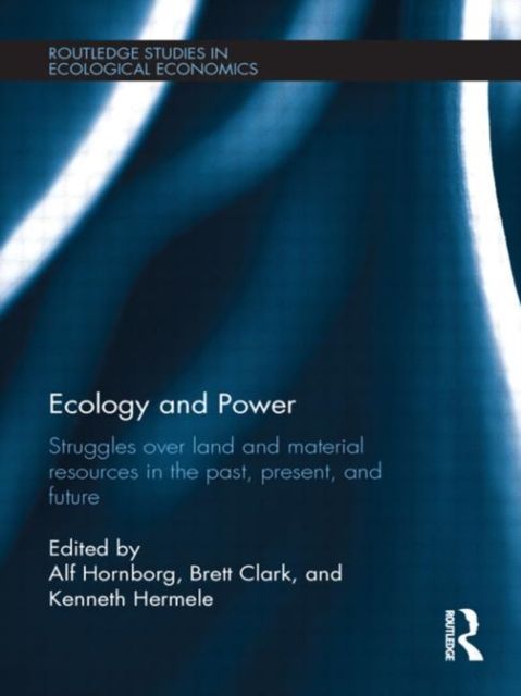 Ecology and Power : Struggles over Land and Material Resources in the Past, Present and Future