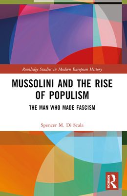 Mussolini and the Rise of Populism : The Man who Made Fascism