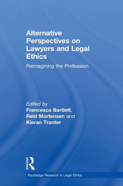 Alternative Perspectives on Lawyers and Legal Ethics : Reimagining the Profession