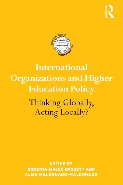 International Organizations and Higher Education Policy : Thinking Globally, Acting Locally?