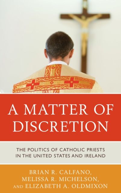 A Matter of Discretion : The Politics of Catholic Priests in the United States and Ireland