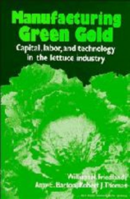 Manufacturing Green Gold : Capital, Labor, and Technology in the Lettuce Industry