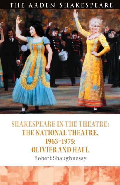 Shakespeare in the Theatre: The National Theatre, 1963–1975 : Olivier and Hall