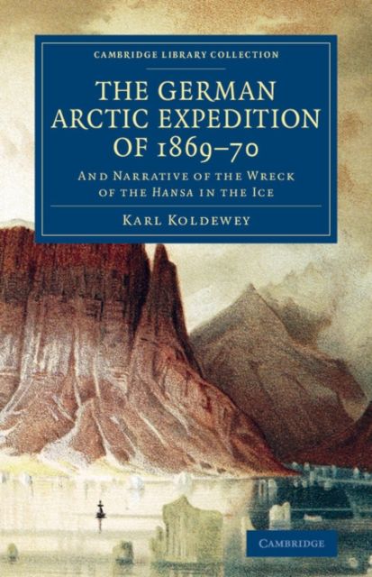 The German Arctic Expedition of 1869–70 : And Narrative of the Wreck of the Hansa in the Ice