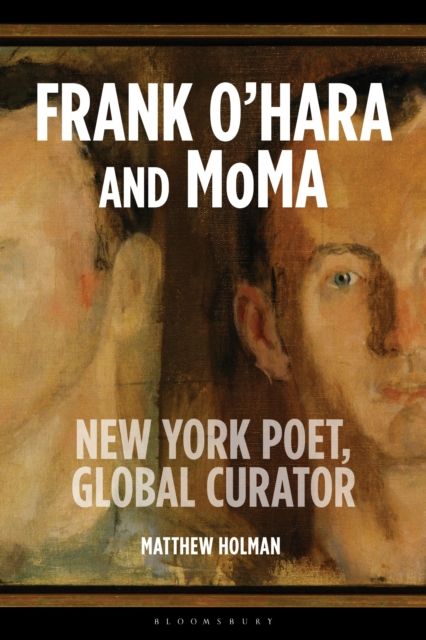 Frank O’Hara and MoMA : New York Poet, Global Curator