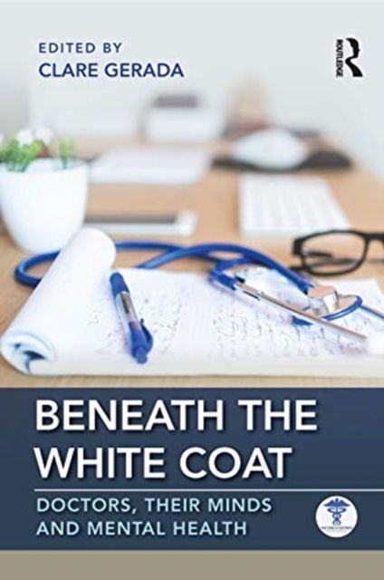 Beneath the White Coat : Doctors, Their Minds and Mental Health