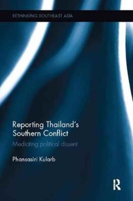Reporting Thailand's Southern Conflict : Mediating Political Dissent