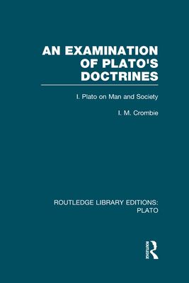 An Examination of Plato's Doctrines (RLE: Plato) : Volume 1 Plato on Man and Society