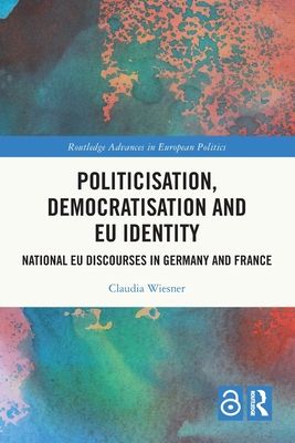 Politicisation, Democratisation and EU Identity : National EU Discourses in Germany and France