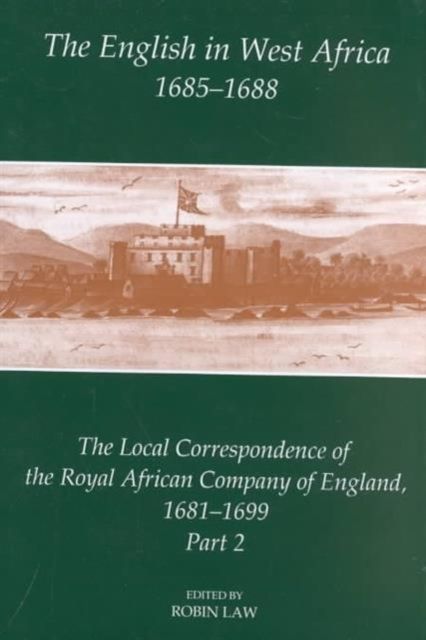 The English in West Africa, 1685-1688 : The Local Correspondence of the Royal African Company of England 1681-1699
