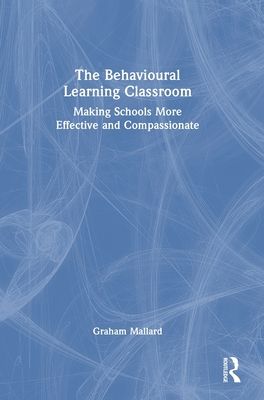 The Behavioural Learning Classroom : Making Schools More Effective and Compassionate