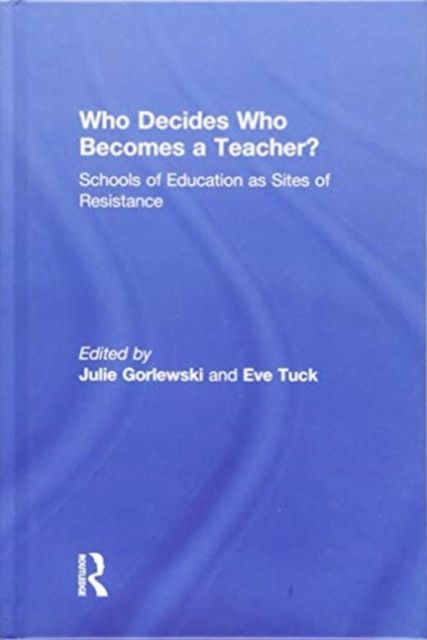 Who Decides Who Becomes a Teacher? : Schools of Education as Sites of Resistance