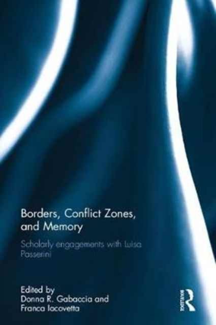 Borders, Conflict Zones, and Memory : Scholarly engagements with Luisa Passerini