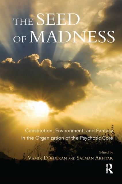 The Seed of Madness : Constitution, Environment, and Fantasy in the Organization of the Psychotic Core
