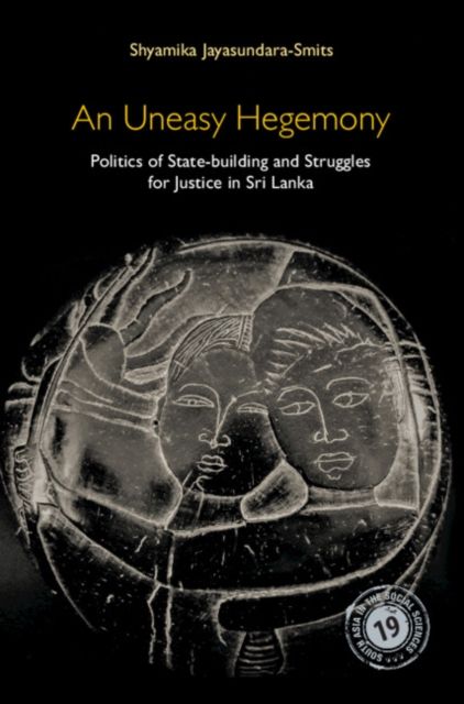 An Uneasy Hegemony : Politics of State-building and Struggles for Justice in Sri Lanka