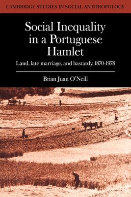 Social Inequality in a Portuguese Hamlet : Land, Late Marriage, and Bastardy, 1870–1978