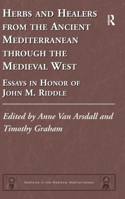 Herbs and Healers from the Ancient Mediterranean through the Medieval West : Essays in Honor of John M. Riddle