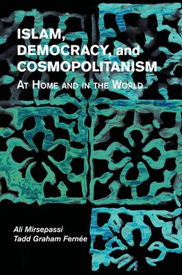 Islam, Democracy, and Cosmopolitanism : At Home and in the World