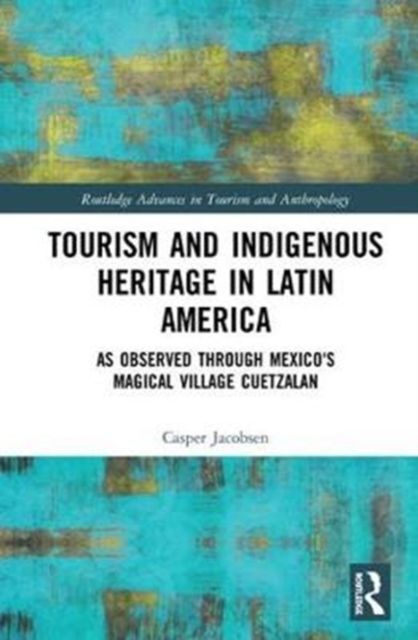 Tourism and Indigenous Heritage in Latin America : As Observed through Mexico's Magical Village Cuetzalan