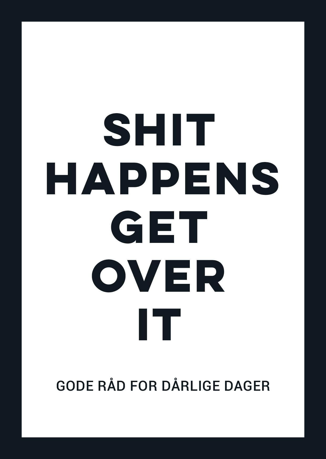 Shit happens get over it : gode råd for dårlige dager