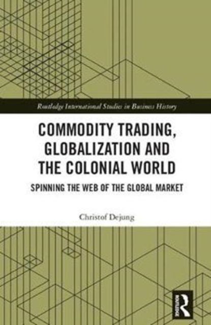 Commodity Trading, Globalization and the Colonial World : Spinning the Web of the Global Market