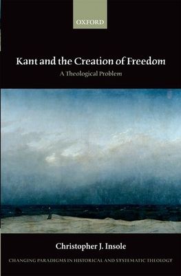 Kant and the Creation of Freedom : A Theological Problem