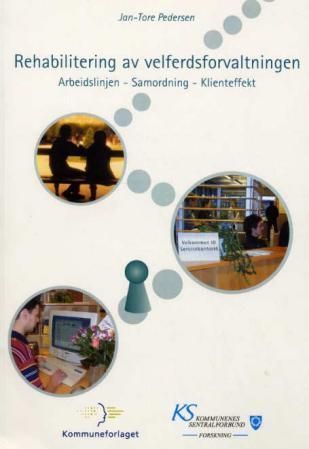 Rehabilitering av velferdsforvaltningen : arbeidslinjen, samordning, klienteffekt