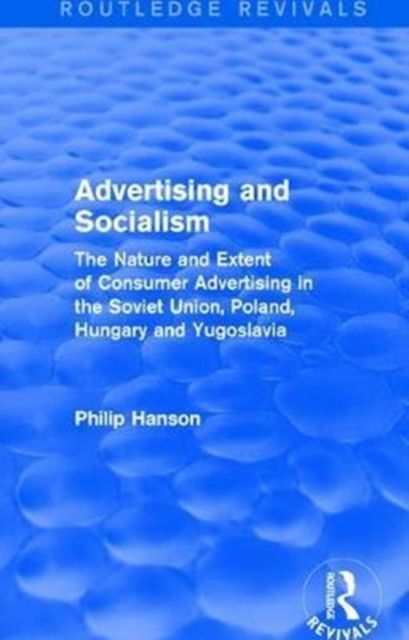 Advertising and socialism: The nature and extent of consumer advertising in the Soviet Union, Poland : The nature and extent of consumer advertising in the Soviet Union, Poland
