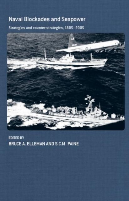 Naval Blockades and Seapower : Strategies and Counter-Strategies, 1805-2005