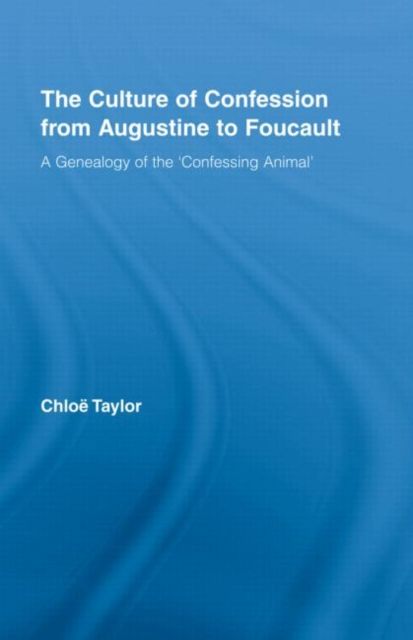 The Culture of Confession from Augustine to Foucault : A Genealogy of the 'Confessing Animal'