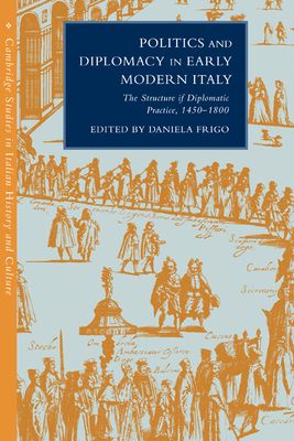 Politics and Diplomacy in Early Modern Italy : The Structure of Diplomatic Practice, 1450–1800