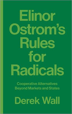 Elinor Ostrom's rules for radicals : cooperative alternatives beyond markets and states