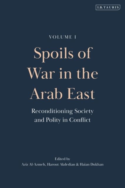 Spoils of War in the Arab East : Reconditioning Society and Polity in Conflict