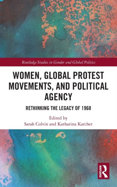 Women, Global Protest Movements, and Political Agency : Rethinking the Legacy of 1968