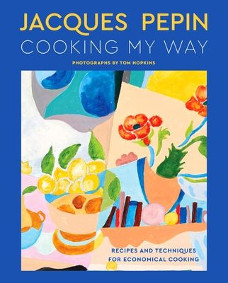 Jacques Pepin Cooking My Way : Recipes and Techniques for Economical Cooking