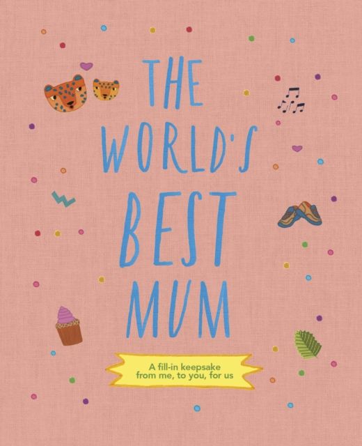 The World's Best Mum : A fill-in keepsake from me, to you, for us