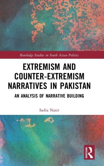 Extremism and Counter-Extremism Narratives in Pakistan : An Analysis of Narrative Building
