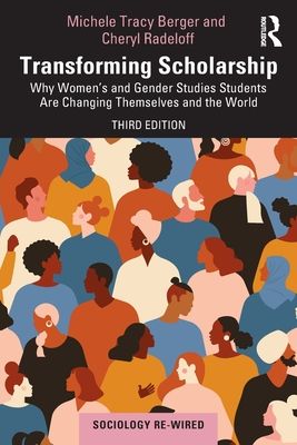 Transforming Scholarship : Why Women's and Gender Studies Students Are Changing Themselves and the World