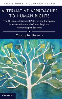 Alternative Approaches to Human Rights : The Disparate Historical Paths of the European, Inter-American and African Regional Human Rights Systems