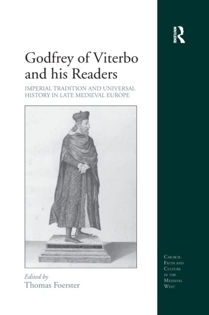 Godfrey of Viterbo and his Readers : Imperial Tradition and Universal History in Late Medieval Europe