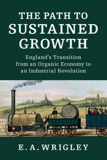 The Path to Sustained Growth : England's Transition from an Organic Economy to an Industrial Revolution