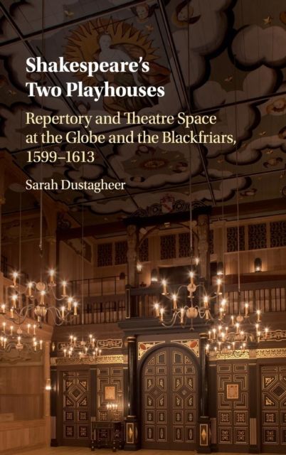 Shakespeare's Two Playhouses : Repertory and Theatre Space at the Globe and the Blackfriars, 1599–1613
