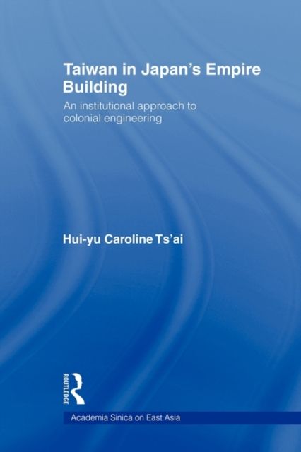 Taiwan in Japan's Empire-Building : An Institutional Approach to Colonial Engineering