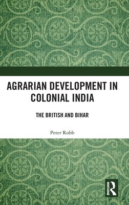 Agrarian Development in Colonial India : The British and Bihar