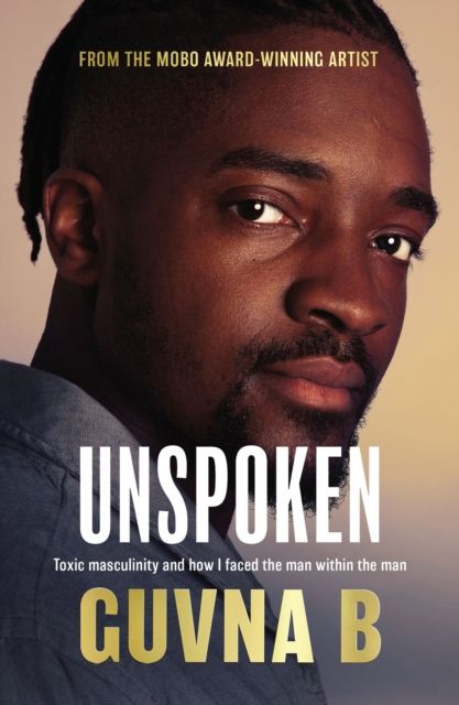 Unspoken : Toxic Masculinity and How I Faced the Man Within the Man