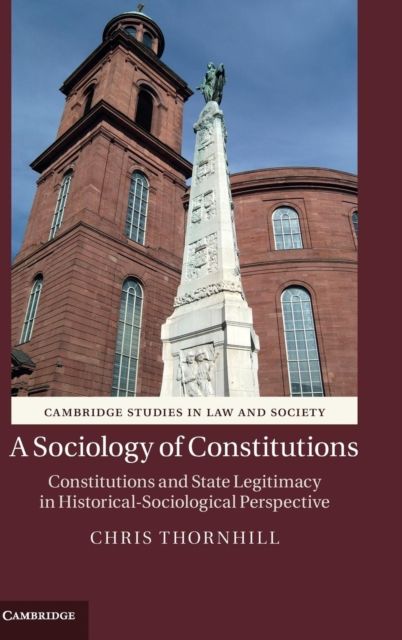 A Sociology of Constitutions : Constitutions and State Legitimacy in Historical-Sociological Perspective