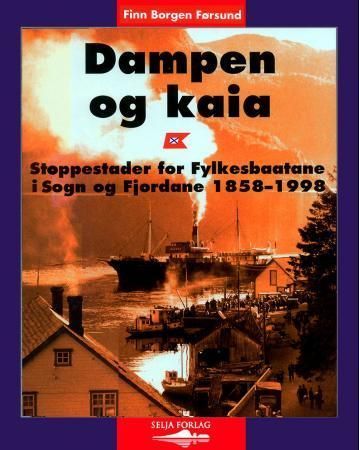 Dampen og kaia : stoppestader for Fylkesbaatane i Sogn og Fjordane 1858-1998