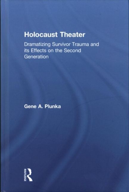 Holocaust Theater : Dramatizing Survivor Trauma and its Effects on the Second Generation