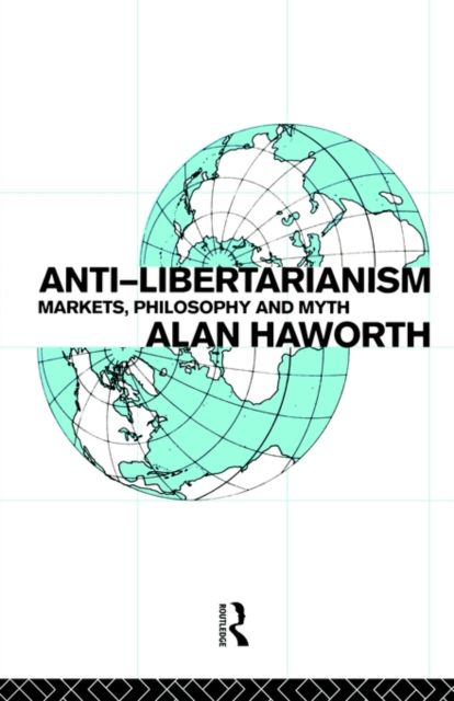 Anti-libertarianism : Markets, philosophy and myth