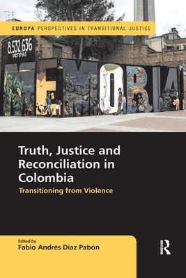 Truth, Justice and Reconciliation in Colombia : Transitioning from Violence